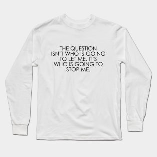 The question isn’t who is going to let me, it’s who is going to stop me Long Sleeve T-Shirt